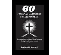 Sesenta novenas católicas tradicionales: Breves oraciones de 9 días a María, los santos, los ángeles y las almas del diablo. (The Global Novena Series)