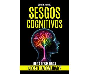 SESGOS COGNITIVOS: ¿Existe la realidad? No te creas nada