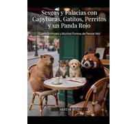 Sesgos y Falacias con Capybaras, Gatitos, Perritos y un Panda Rojo: Cuatro animales y muchas formas de pensar mal.