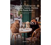 Sesgos y Falacias con Capybaras, Gatitos, Perritos y un Panda Rojo. Cuatro animales y muchas formas de pensar mal: Edición Ilustrada