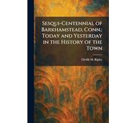 Sesqui-Centennial of Barkhamstead, Conn.: Today and Yesterday in the History of the Town