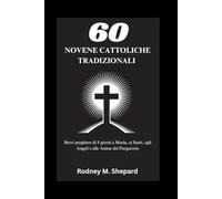 Sessanta novene cattoliche tradizionali: Brevi preghiere di 9 giorni a Maria, ai Santi, agli Angeli e alle Anime del Purgatorio (The Global Novena Series)