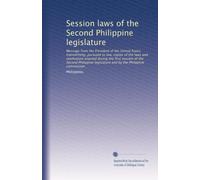 Session laws of the Second Philippine legislature: Message from the President of the United States transmitting, pursuant to law, copies of the laws ... legislature and by the Philippine commission