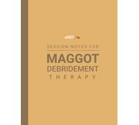 Session Notes Book For Maggot Debridement Therapy Practitioners: Log Notes of Larval Wound Healing Treatment and Maintain a Record