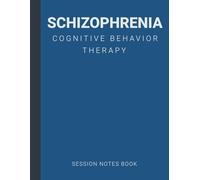 Session Notes Book For Practitioner of Schizophrenia Cognitive Behavior Therapy (CBT): A Therapist Journal About Cognitive Behavioral Treatment of Schizophrenia / Psychosis in Kids, Teens and Adults