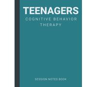 Session Notes Book of Cognitive Behavior Therapy (CBT) For Teens: A Therapist Journal About Cognitive Behavioral Treatment of Teenagers
