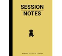 Session Notes For Dog Arthritis Therapy: A Therapist Book For Treatment of Arthritis / Osteoarthritis in Dogs