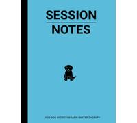 Session Notes For Dog Hydrotherapy: A Book For Hydrotherapist to Record Water Therapy / Aqua Therapy Sessions of Dogs