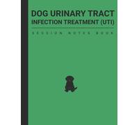 Session Notes For Dog Urinary Tract Infection Treatment (UTI): Track Canine Bladder Infection Progress and Record Medicine and Antibiotics given In a Treatment