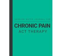 Session Notes Journal For Chronic Pain ACT Therapy: Book For Therapists to Track Chronic Pain Treatment