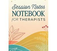SESSION NOTES NOTEBOOK: The Essential Logbook for Therapists, Counselors & Coaches | Streamline Client Sessions with Ease | Customizable Templates for Mental Health Professionals