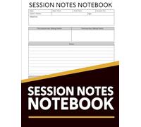 Session Notes: Notebook to Help Therapists, Social Workers & Other Mental Health Workers to Plan, Organize & Monitor Client Counselling Sessions