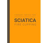 Session Notes of Fire Cupping Therapy For Sciatica: Log Fire Cupping Treatment Progress For Sciatica and Maintain a Record