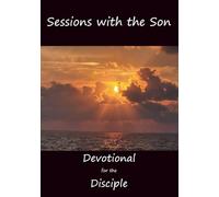 Sessions with the Son : Devotional for the Disciple: 366 Unfiltered Daily Devotions for Disciples Who Are Done with Comfortable Christianity