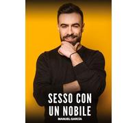 Sesso con un Nobile: Racconti Erotici Gay Espliciti in Italiano per Adulti: 47