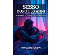 Sesso dopo i 50 anni: Riscoprire la Passione nella Maturità