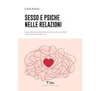 Sesso e psiche nelle relazioni. Guida alla psicologia delle relazioni e alla sessualità nelle diverse fasi della vita (Terra Donna)