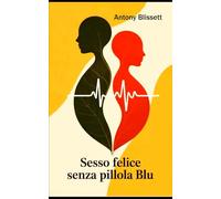 Sesso felice senza pillola blu: Guida per superare le sfide sessuali quotidiane