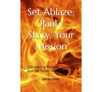Set Ablaze: Paul’s Story, Your Mission: Discovering Purpose, Courage, and the Power to Go