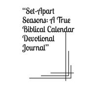 “Set-Apart Seasons: A True Biblical Calendar Devotional Journal”
