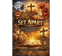 SET APART: Why Believers of the Gospel Should Not Celebrate Christmas, Easter, Halloween, Valentine's Day, and Other Pagan Holidays An Intensive Biblical and Historical Study