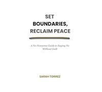 Set Boundaries, Reclaim Peace: A No-Nonsense Guide to Saying No Without Guilt