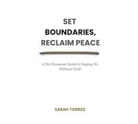 Set Boundaries, Reclaim Peace: A No-Nonsense Guide to Saying No Without Guilt