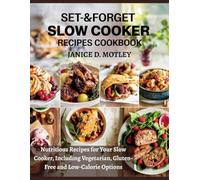 Set-&-Forget Slow Cooker Recipes Cookbook: Nutritious Recipes for Your Slow Cooker, Including Vegetarian, Gluten-Free and Low-Calorie Options