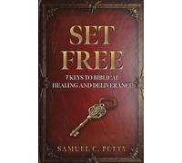 Set Free: 7 Keys to Biblical Healing and Deliverance