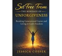 Set Free from the Bondage of Unforgiveness: Breaking Generational Curses and Living in God's Freedom