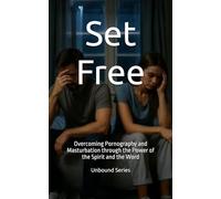 Set Free: Overcoming Pornography and Masturbation through the Power of the Spirit and the Word: 2 (Unbound Series)