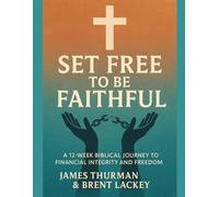 Set Free To Be Faithful: A 12 Week Journey to Financial Integrity and Freedom
