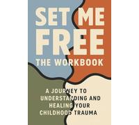Set Me Free: A Comprehensive Workbook for Healing Childhood Trauma, Self-Discovery, and Personal Growth