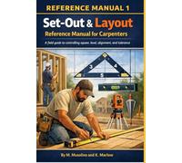 Set-Out & Layout Reference Manual for Carpenters: A Field Guide to Controlling Square, Level, Alignment, and Tolerance (Ask Kai : Pro Series)