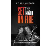 Set the Night on Fire: Living, Dying, and Playing Guitar with the Doors