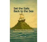 Set the Sails Back to the Sea: Returning to the Way of Jesus: Beyond Modern Church Distortions