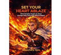 SET YOUR HEART ABLAZE: What Rengoku Taught Us About Courage, Duty, and Living Without Regret