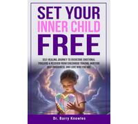 Set Your Inner Child Free: Self-Healing Journey to Overcome Emotional Triggers & Recover from Childhood Trauma, Nurture Self-Awareness, and Love Who You Are