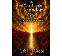 Set Your Intention on the Kingdom of God: You are Destined for Purpose