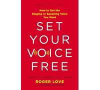 Set Your Voice Free: How to Get the Singing or Speaking Voice You Want