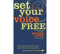 Set Your Voice Free: How to Get the Singing or Speaking Voice You Want