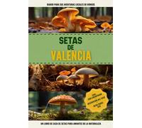 Setas de Valencia: Libro De Registro De Caza De Setas Simple Y Práctico Para Principiantes Para Recolectores Locales Y Entusiastas De La Naturaleza | Documente Sus Hallazgos De Hermosos Hongos