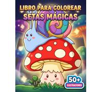 Setas Mágicas Libro de Colorear: 50+ Diseños Inspirados En Hongos Encantados Para Pintar, Respirar Hondo, Soltar Estrés, Y Cultivar Mindfulness Cada Día