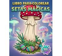 Setas Mágicas: Libro de Colorear: Más de 50 Hermosos Diseños de Hongos Místicos para Adultos y Adolescentes: Perfecto para Relajación y Alivio del Estrés