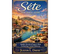 Sète 2026 Travel Guide: Insider Secrets of France’s Most Enchanting Coastal Hideaway