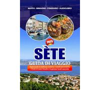 SÈTE GUIDA DI VIAGGIO 2025: Esplorando la bellezza costiera, i canali panoramici, i frutti di mare freschi e le gemme locali nascoste