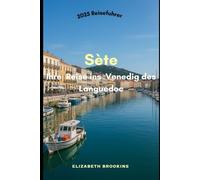 Sète Ihre Reise ins Venedig des Languedoc: Reiseführer für Kanäle, Meeresfrüchte, Festivals, Kunst und nachhaltige Abenteuer