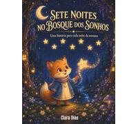 Sete Noites No Bosque Dos Sonhos: Histórias Infantis para Dormir, Relaxar e Encantar Crianças dos 3 aos 8 Anos