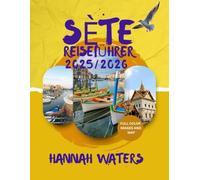 SÈTE REISEFÜHRER 2025/2026: Das ultimative Mittelmeerziel für Kultur, Essen, Abenteuer und unvergessliche Erlebnisse in Südfrankreich