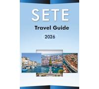 SETE TRAVEL GUIDE 2026: Explore the Mediterranean Coast, Best Beaches, Top Attractions, Local Cuisine, Maps, Festivals, Outdoor Adventures, and Practical Tips for Every Travelers in Southern France.